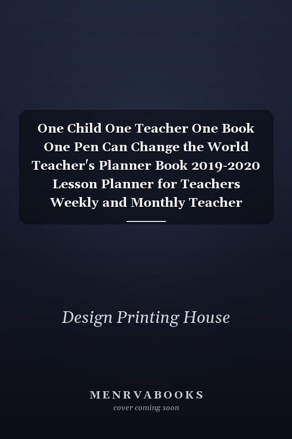 One Child One Teacher One Book One Pen Can Change the World Teacher's Planner Book 2019-2020 Lesson Planner for Teachers Weekly and Monthly Teacher Planner - Teacher Agenda for Class Organization and Academic Year (August - June)