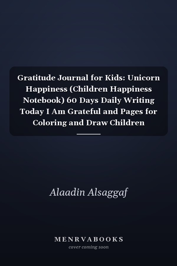 Gratitude Journal for Kids: Unicorn Happiness (Children Happiness Notebook) 60 Days Daily Writing Today I Am Grateful and Pages for Coloring and Draw Children Journal for Confidence, Inspiration and Happiness Plus Writing and Drawing