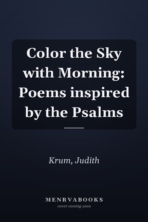 Color the Sky with Morning: Poems inspired by the Psalms