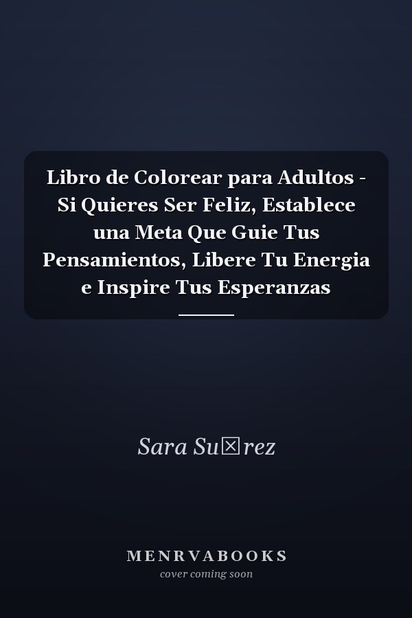 Libro de Colorear para Adultos - Si Quieres Ser Feliz, Establece una Meta Que Guie Tus Pensamientos, Libere Tu Energia e Inspire Tus Esperanzas