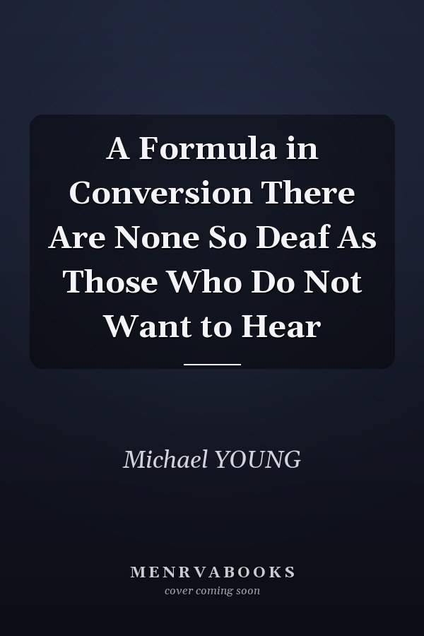 A Formula in Conversion There Are None So Deaf As Those Who Do Not Want to Hear