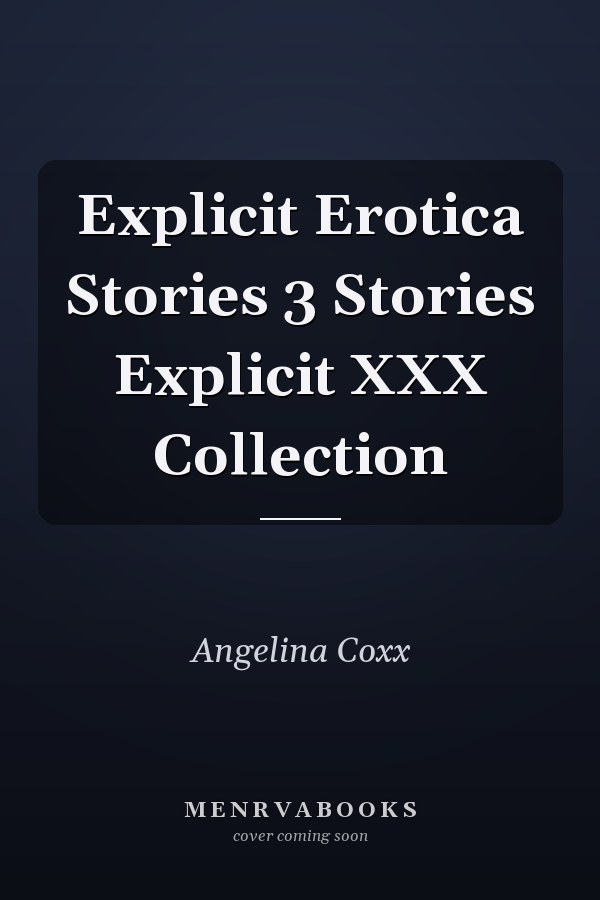 Explicit Erotica Stories 3 Stories Explicit XXX Collection