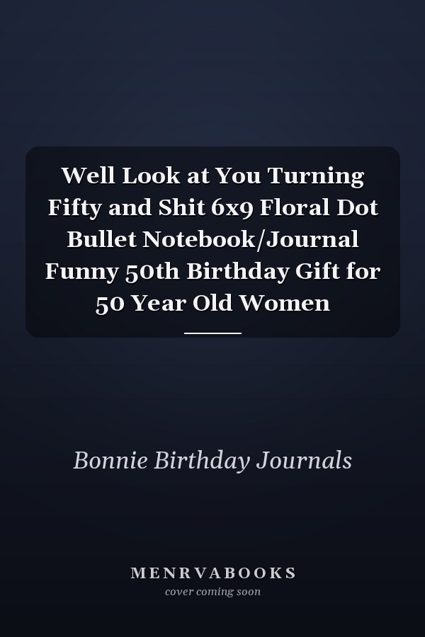 Well Look at You Turning Fifty and Shit 6x9 Floral Dot Bullet Notebook/Journal Funny 50th Birthday Gift for 50 Year Old Women