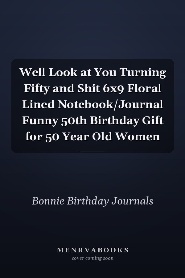 Well Look at You Turning Fifty and Shit 6x9 Floral Lined Notebook/Journal Funny 50th Birthday Gift for 50 Year Old Women