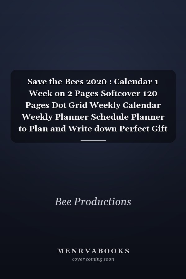 Save the Bees 2020 : Calendar 1 Week on 2 Pages Softcover 120 Pages Dot Grid Weekly Calendar Weekly Planner Schedule Planner to Plan and Write down Perfect Gift for Beekeepers and Friends