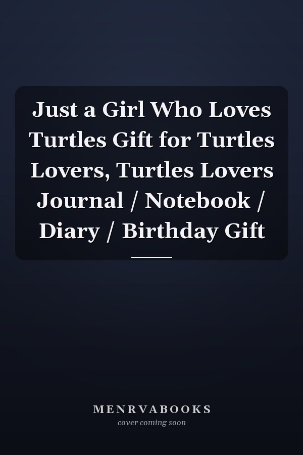 Just a Girl Who Loves Turtles Gift for Turtles Lovers, Turtles Lovers Journal / Notebook / Diary / Birthday Gift
