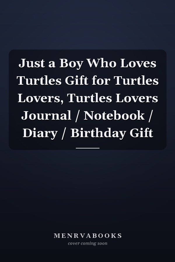 Just a Boy Who Loves Turtles Gift for Turtles Lovers, Turtles Lovers Journal / Notebook / Diary / Birthday Gift