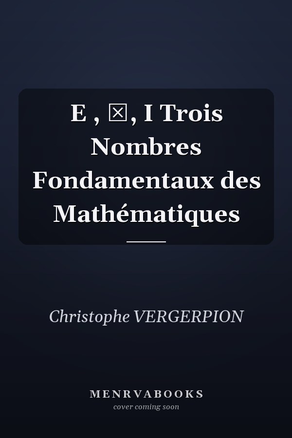 E , π, I Trois Nombres Fondamentaux des Mathématiques