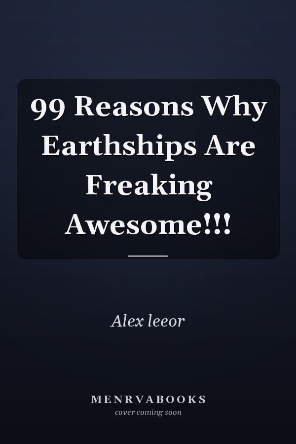 99 Reasons Why Earthships Are Freaking Awesome!!!