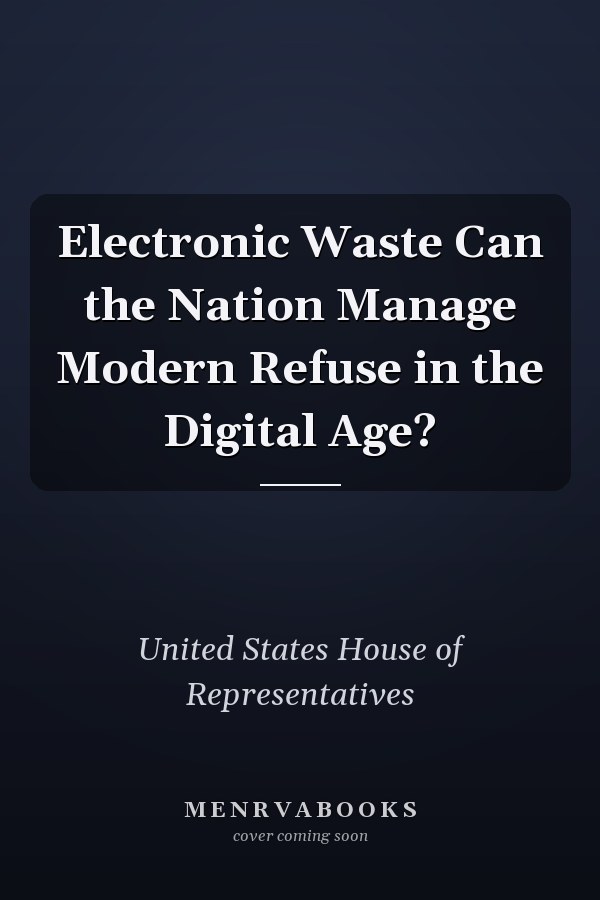 Electronic Waste Can the Nation Manage Modern Refuse in the Digital Age?