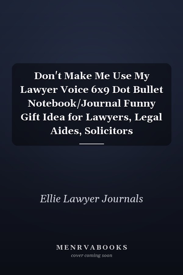 Don't Make Me Use My Lawyer Voice 6x9 Dot Bullet Notebook/Journal Funny Gift Idea for Lawyers, Legal Aides, Solicitors