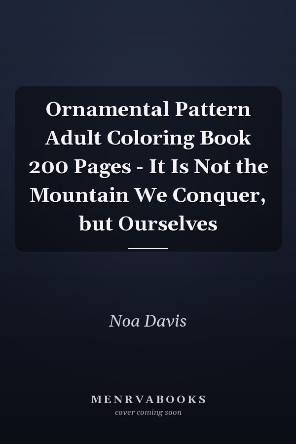 Ornamental Pattern Adult Coloring Book 200 Pages - It Is Not the Mountain We Conquer, but Ourselves