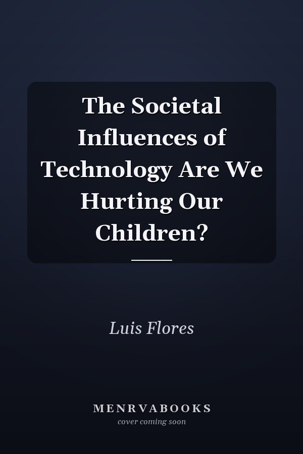 The Societal Influences of Technology Are We Hurting Our Children?