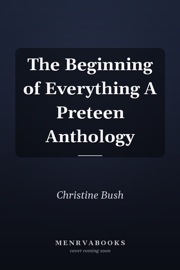 The Beginning of Everything A Preteen Anthology