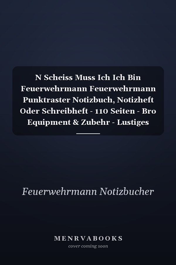 N Scheiss Muss Ich Ich Bin Feuerwehrmann Feuerwehrmann Punktraster Notizbuch, Notizheft Oder Schreibheft - 110 Seiten - Bro Equipment & Zubehr - Lustiges Geschenk Zu Weihnachten Oder Geburtstag