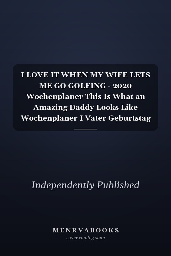 I LOVE IT WHEN MY WIFE LETS ME GO GOLFING - 2020 Wochenplaner This Is What an Amazing Daddy Looks Like Wochenplaner I Vater Geburtstag Geschenk I Geburtstagsgeschenk I Organisiert Planer I 2020 Planer I Neujahr Ziele Terminplaner