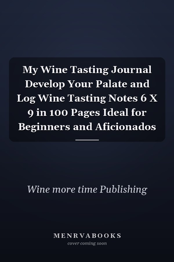 My Wine Tasting Journal Develop Your Palate and Log Wine Tasting Notes 6 X 9 in 100 Pages Ideal for Beginners and Aficionados