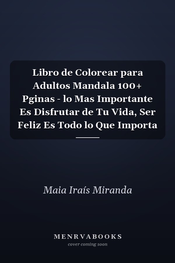 Libro de Colorear para Adultos Mandala 100+ Pginas - lo Mas Importante Es Disfrutar de Tu Vida, Ser Feliz Es Todo lo Que Importa