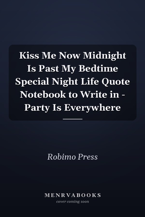 Kiss Me Now Midnight Is Past My Bedtime Special Night Life Quote Notebook to Write in - Party Is Everywhere