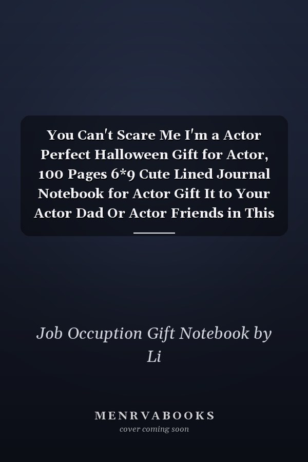 You Can't Scare Me I'm a Actor Perfect Halloween Gift for Actor, 100 Pages 6*9 Cute Lined Journal Notebook for Actor Gift It to Your Actor Dad Or Actor Friends in This Halloween