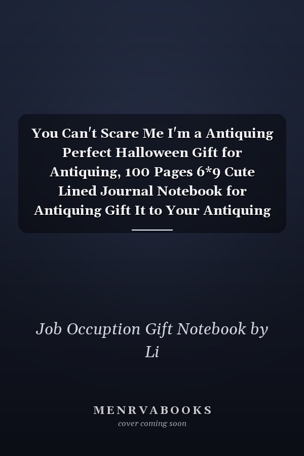 You Can't Scare Me I'm a Antiquing Perfect Halloween Gift for Antiquing, 100 Pages 6*9 Cute Lined Journal Notebook for Antiquing Gift It to Your Antiquing Dad Or Antiquing Friends in This Halloween