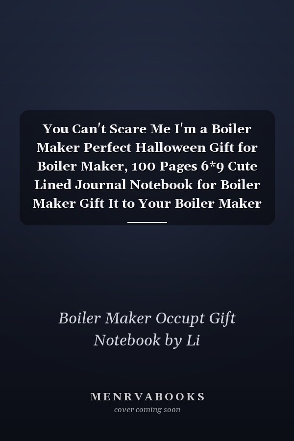 You Can't Scare Me I'm a Boiler Maker Perfect Halloween Gift for Boiler Maker, 100 Pages 6*9 Cute Lined Journal Notebook for Boiler Maker Gift It to Your Boiler Maker Dad Or Boiler Maker Friends in This Halloween