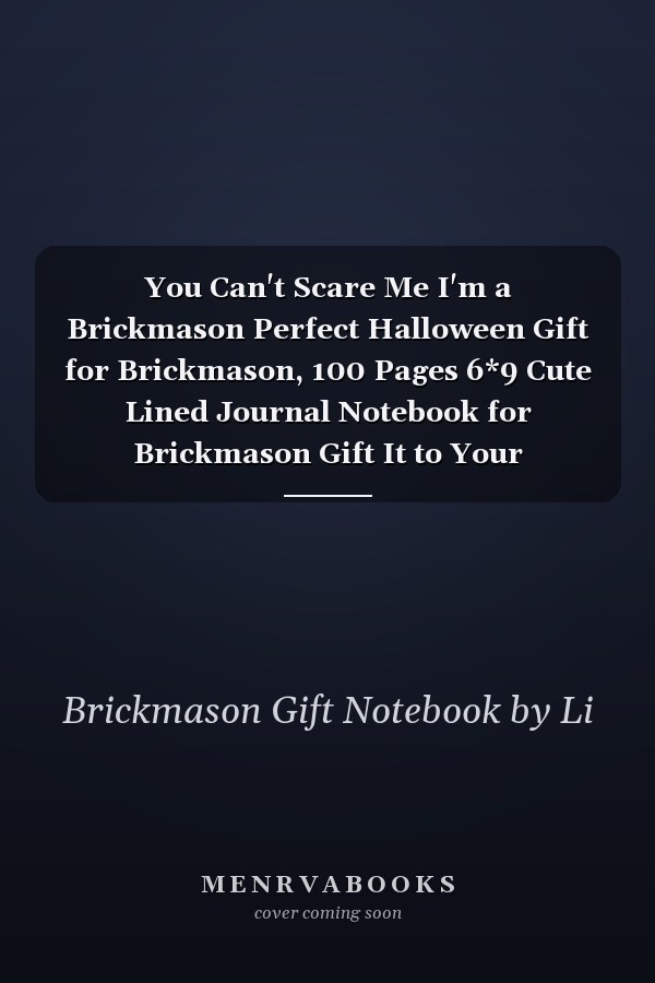 You Can't Scare Me I'm a Brickmason Perfect Halloween Gift for Brickmason, 100 Pages 6*9 Cute Lined Journal Notebook for Brickmason Gift It to Your Brickmason Dad Or Brickmason Friends in This Halloween