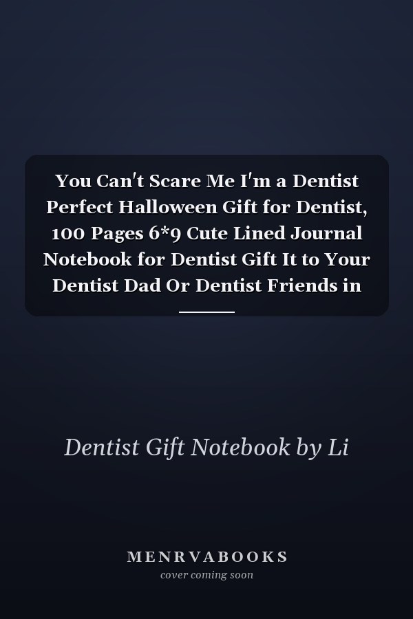 You Can't Scare Me I'm a Dentist Perfect Halloween Gift for Dentist, 100 Pages 6*9 Cute Lined Journal Notebook for Dentist Gift It to Your Dentist Dad Or Dentist Friends in This Halloween