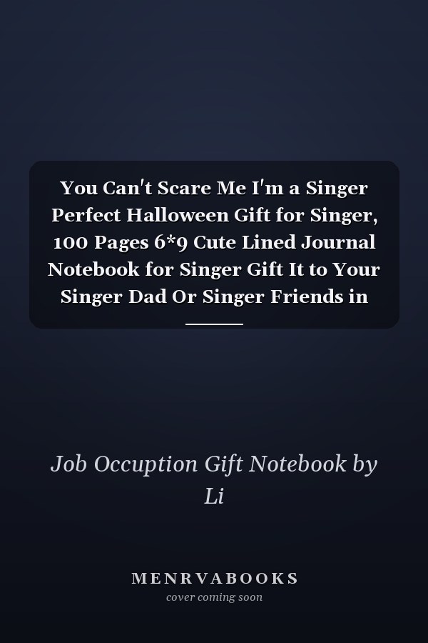 You Can't Scare Me I'm a Singer Perfect Halloween Gift for Singer, 100 Pages 6*9 Cute Lined Journal Notebook for Singer Gift It to Your Singer Dad Or Singer Friends in This Halloween