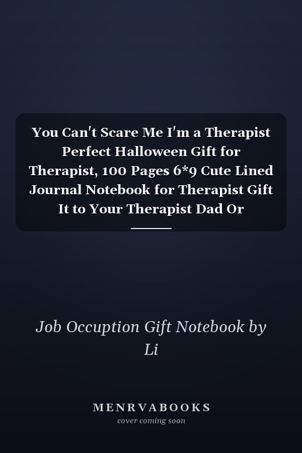 You Can't Scare Me I'm a Therapist Perfect Halloween Gift for Therapist, 100 Pages 6*9 Cute Lined Journal Notebook for Therapist Gift It to Your Therapist Dad Or Therapist Friends in This Halloween