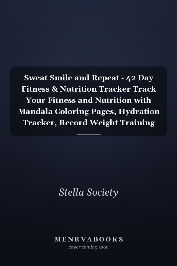Sweat Smile and Repeat - 42 Day Fitness & Nutrition Tracker Track Your Fitness and Nutrition with Mandala Coloring Pages, Hydration Tracker, Record Weight Training and Emotions