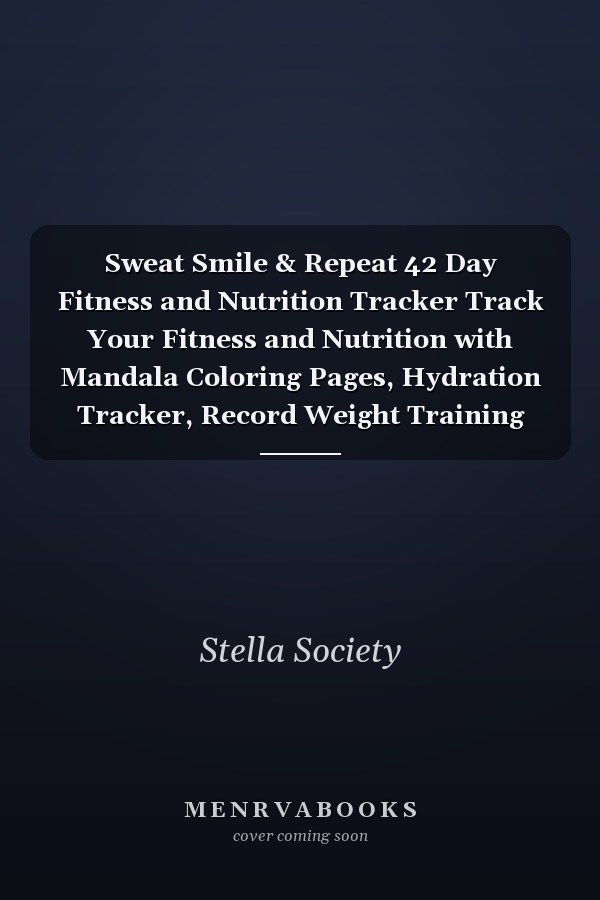 Sweat Smile & Repeat 42 Day Fitness and Nutrition Tracker Track Your Fitness and Nutrition with Mandala Coloring Pages, Hydration Tracker, Record Weight Training and Emotions