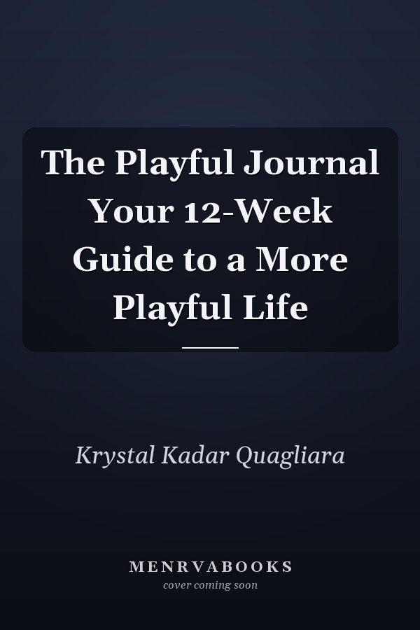 The Playful Journal Your 12-Week Guide to a More Playful Life