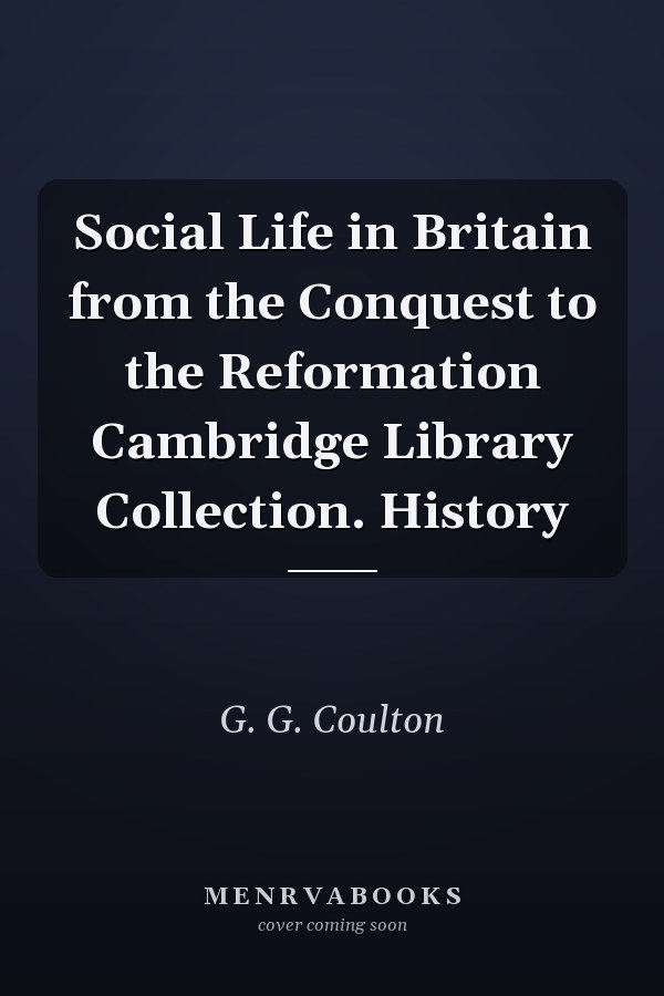 Social Life in Britain from the Conquest to the Reformation Cambridge Library Collection. History