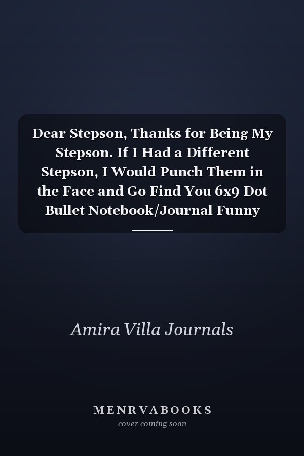 Dear Stepson, Thanks for Being My Stepson. If I Had a Different Stepson, I Would Punch Them in the Face and Go Find You 6x9 Dot Bullet Notebook/Journal Funny Family Relatives Gift Idea