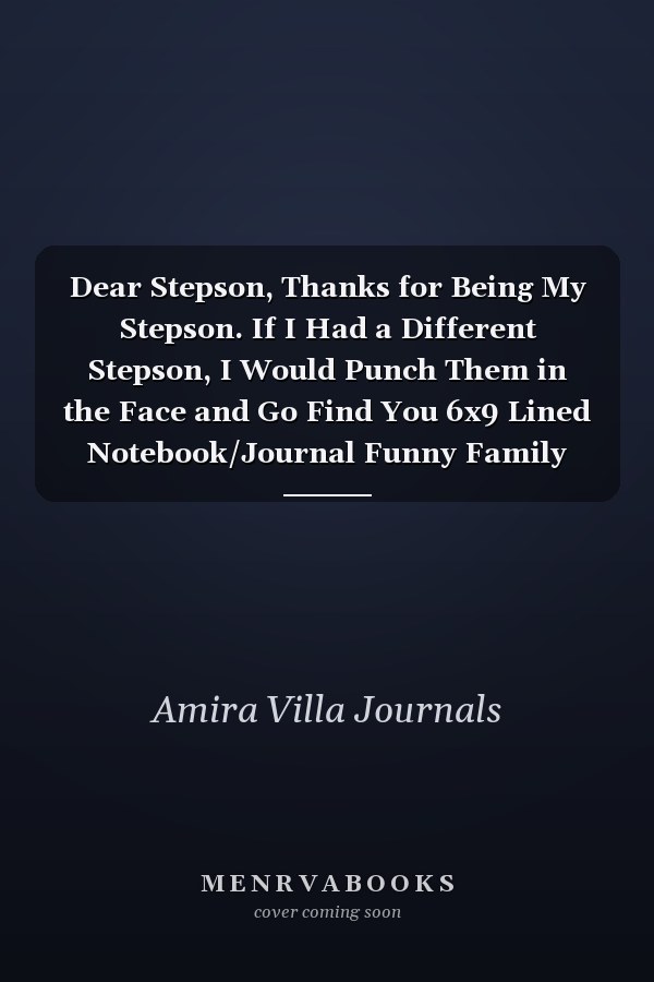 Dear Stepson, Thanks for Being My Stepson. If I Had a Different Stepson, I Would Punch Them in the Face and Go Find You 6x9 Lined Notebook/Journal Funny Family Relatives Gift Idea