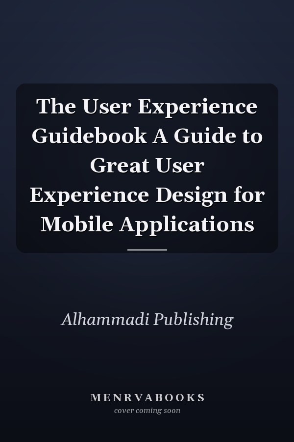The User Experience Guidebook A Guide to Great User Experience Design for Mobile Applications