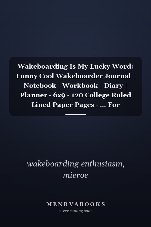 Wakeboarding Is My Lucky Word: Funny Cool Wakeboarder Journal | Notebook | Workbook | Diary | Planner - 6x9 - 120 College Ruled Lined Paper Pages - ... For Wakeboarding Enthusiasts, Lovers, Fans