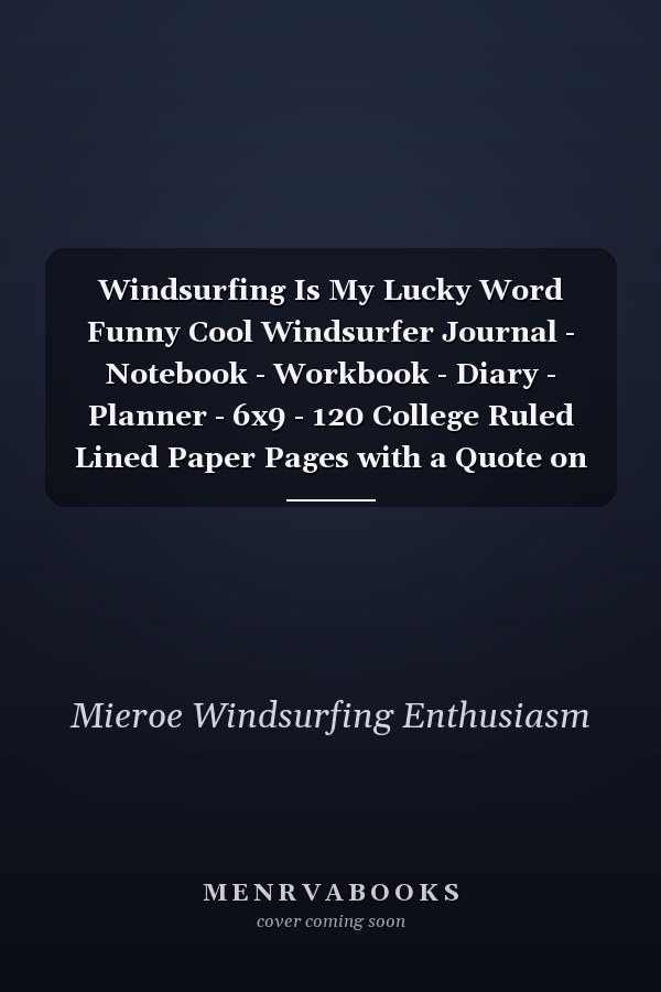 Windsurfing Is My Lucky Word Funny Cool Windsurfer Journal - Notebook - Workbook - Diary - Planner - 6x9 - 120 College Ruled Lined Paper Pages with a Quote on the Cover. Cute Gift for WIndsurfers, Windsurf Instructors, Fans
