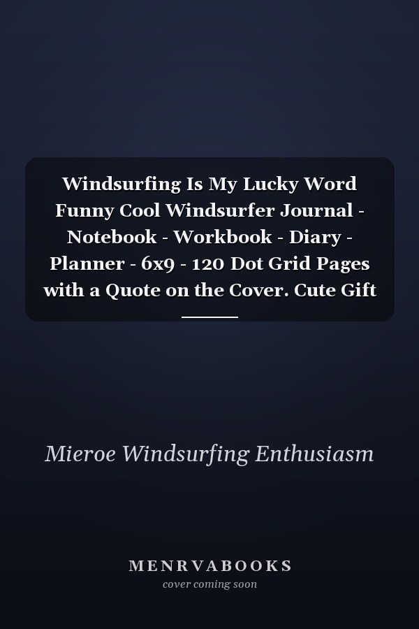 Windsurfing Is My Lucky Word Funny Cool Windsurfer Journal - Notebook - Workbook - Diary - Planner - 6x9 - 120 Dot Grid Pages with a Quote on the Cover. Cute Gift for WIndsurfers, Windsurf Instructors, Fans