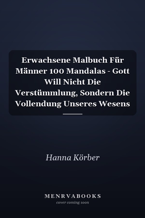 Erwachsene Malbuch Für Männer 100 Mandalas - Gott Will Nicht Die Verstümmlung, Sondern Die Vollendung Unseres Wesens