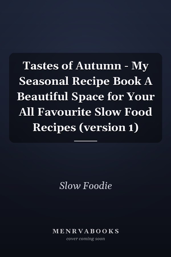 Tastes of Autumn - My Seasonal Recipe Book A Beautiful Space for Your All Favourite Slow Food Recipes (version 1)