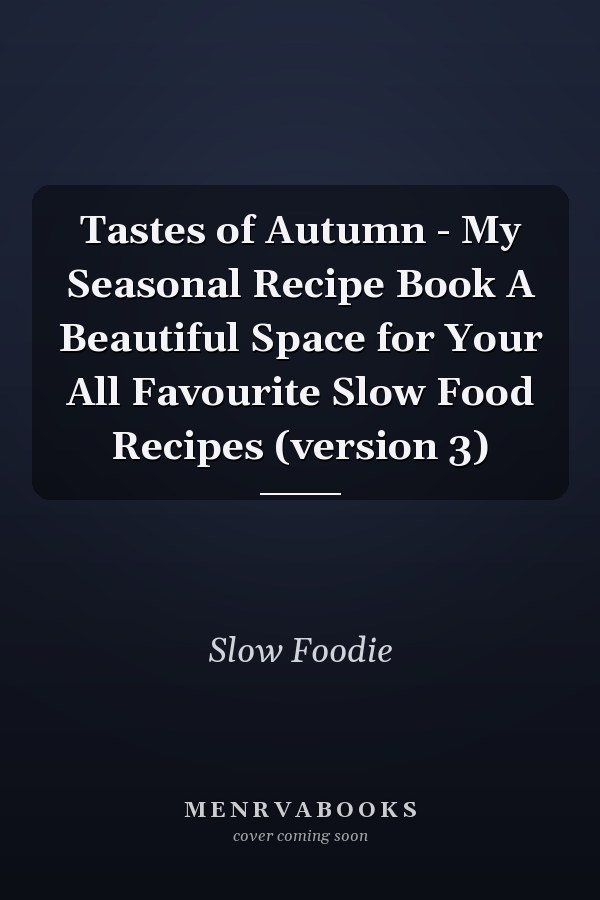Tastes of Autumn - My Seasonal Recipe Book A Beautiful Space for Your All Favourite Slow Food Recipes (version 3)