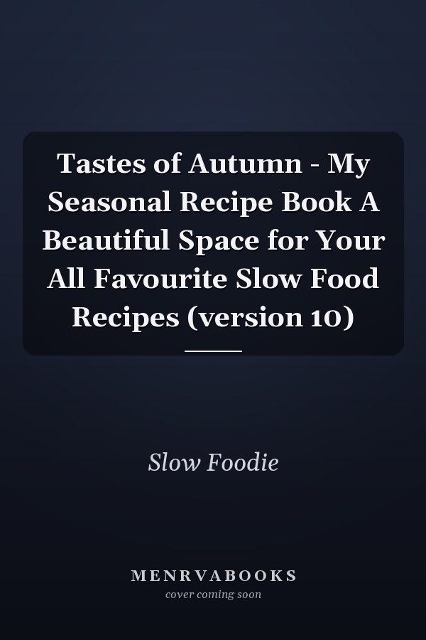 Tastes of Autumn - My Seasonal Recipe Book A Beautiful Space for Your All Favourite Slow Food Recipes (version 10)