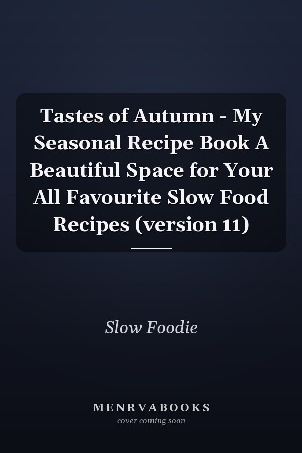 Tastes of Autumn - My Seasonal Recipe Book A Beautiful Space for Your All Favourite Slow Food Recipes (version 11)