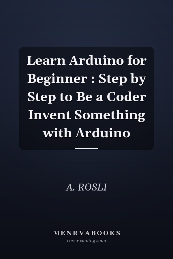 Learn Arduino for Beginner : Step by Step to Be a Coder Invent Something with Arduino