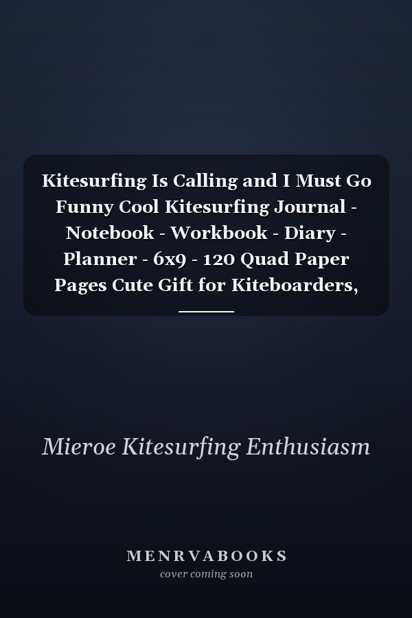 Kitesurfing Is Calling and I Must Go Funny Cool Kitesurfing Journal - Notebook - Workbook - Diary - Planner - 6x9 - 120 Quad Paper Pages Cute Gift for Kiteboarders, Kitesurfers, Enhusiasts