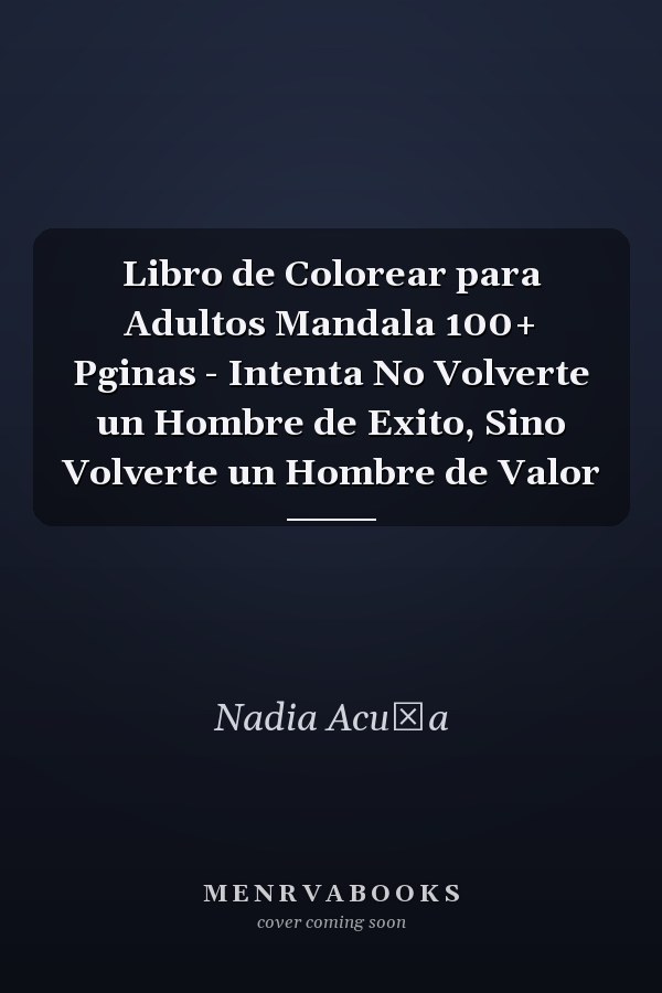 Libro de Colorear para Adultos Mandala 100+ Pginas - Intenta No Volverte un Hombre de Exito, Sino Volverte un Hombre de Valor