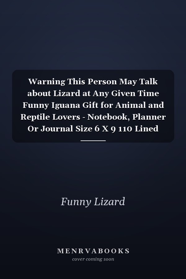 Warning This Person May Talk about Lizard at Any Given Time Funny Iguana Gift for Animal and Reptile Lovers - Notebook, Planner Or Journal Size 6 X 9 110 Lined Pages... Diary to Write in for School, Kids and Students