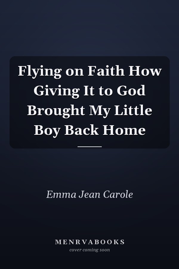Flying on Faith How Giving It to God Brought My Little Boy Back Home